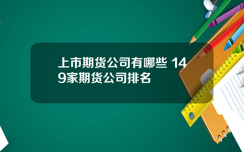 上市期货公司有哪些 149家期货公司排名